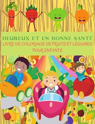 Book cover for HEUREUX ET EN BONNE SANTÉ Livre De Coloriage De Fruits Et Légumes Pour Enfants