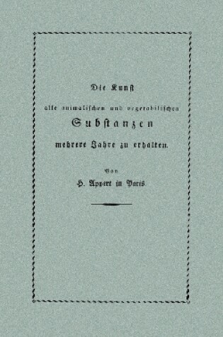 Cover of Die Kunst, alle animalischen und vegetabilischen Substanzen in voller Frische zu erhalten