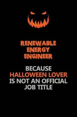 Cover of Renewable Energy Engineer Because Halloween Lover Is Not An Official Job Title