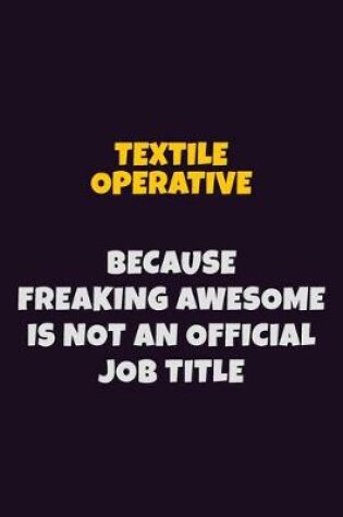 Cover of Textile Operative, Because Freaking Awesome Is Not An Official Job Title