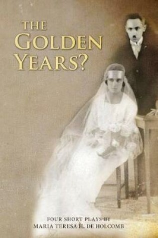 Cover of The Golden Years? Four Short Plays by Maria Teresa H. de Holcomb