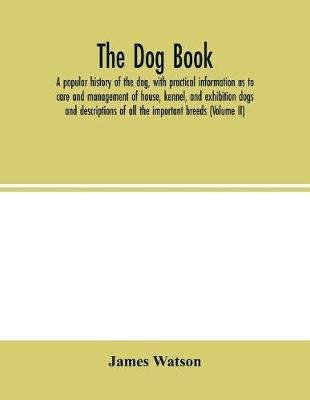 Book cover for The dog book. A popular history of the dog, with practical information as to care and management of house, kennel, and exhibition dogs; and descriptions of all the important breeds (Volume II)