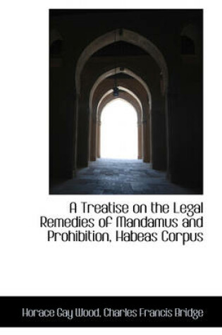 Cover of A Treatise on the Legal Remedies of Mandamus and Prohibition, Habeas Corpus