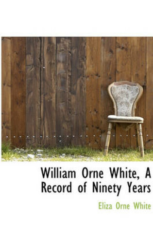 Cover of William Orne White, a Record of Ninety Years