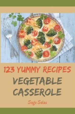 Cover of 123 Yummy Vegetable Casserole Recipes
