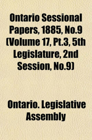 Cover of Ontario Sessional Papers, 1885, No.9 (Volume 17, PT.3, 5th Legislature, 2nd Session, No.9)