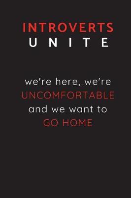 Book cover for Introverts Unite - We're Here, We're Uncomfortable And We Want To Go Home