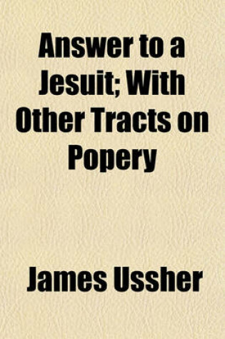 Cover of Answer to a Jesuit; With Other Tracts on Popery