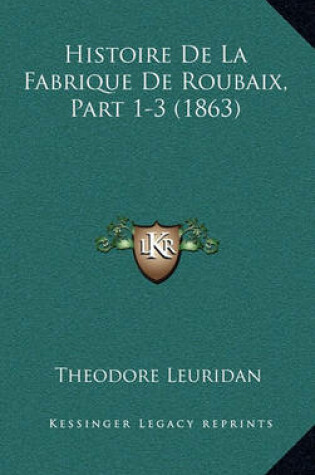 Cover of Histoire de La Fabrique de Roubaix, Part 1-3 (1863)