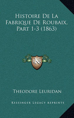 Book cover for Histoire de La Fabrique de Roubaix, Part 1-3 (1863)