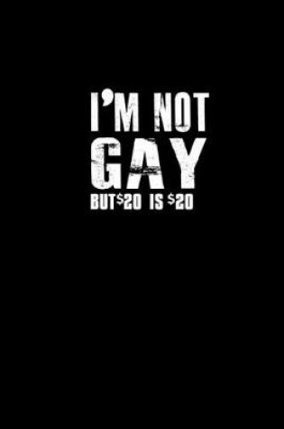 Cover of I'm not Gay. But $20 is $20