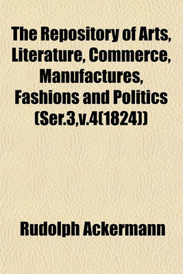 Book cover for The Repository of Arts, Literature, Commerce, Manufactures, Fashions and Politics (Ser.3, V.4(1824))