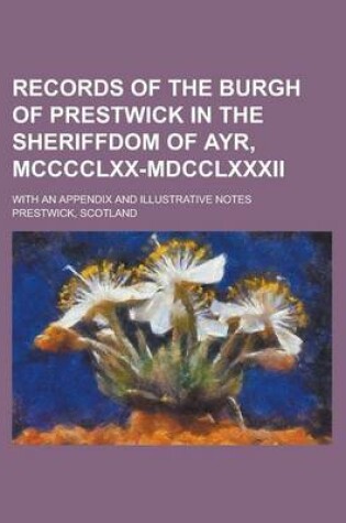 Cover of Records of the Burgh of Prestwick in the Sheriffdom of Ayr, MCCCCLXX-MDCCLXXXII; With an Appendix and Illustrative Notes