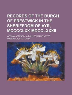 Book cover for Records of the Burgh of Prestwick in the Sheriffdom of Ayr, MCCCCLXX-MDCCLXXXII; With an Appendix and Illustrative Notes