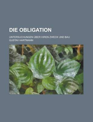 Book cover for Die Obligation; Untersuchungen Uber Ihren Zweck Und Bau