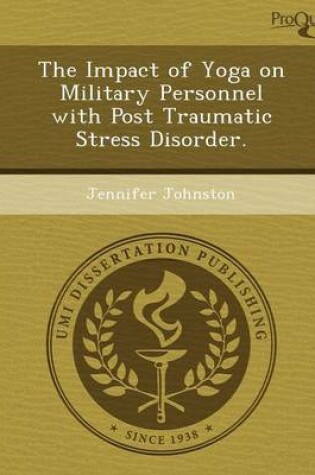 Cover of The Impact of Yoga on Military Personnel with Post Traumatic Stress Disorder