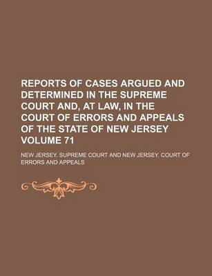 Book cover for Reports of Cases Argued and Determined in the Supreme Court And, at Law, in the Court of Errors and Appeals of the State of New Jersey Volume 71