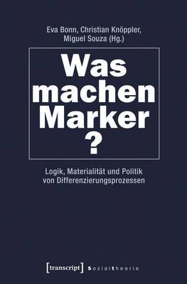 Cover of Was Machen Marker?: Logik, Materialitat Und Politik Von Differenzierungsprozessen