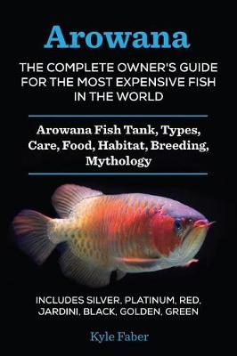 Book cover for Arowana: The Complete Owner's Guide for the Most Expensive Fish in the World