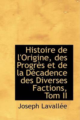 Book cover for Histoire de L'Origine, Des Progres Et de La Decadence Des Diverses Factions, Tom II