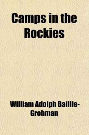 Cover of Camps in the Rockies; Being a Narrative of Life on the Frontier, and Sport in the Rocky Mountains, with an Account of the Cattle Ranches of the West