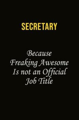 Cover of Secretary Because Freaking Awesome Is Not An Official Job Title