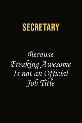 Book cover for Secretary Because Freaking Awesome Is Not An Official Job Title
