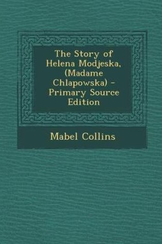 Cover of The Story of Helena Modjeska, (Madame Chlapowska) - Primary Source Edition