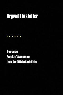 Book cover for Drywall Installer Because Freakin' Awesome Isn't an Official Job Title