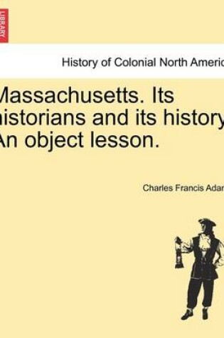 Cover of Massachusetts. Its Historians and Its History. an Object Lesson.