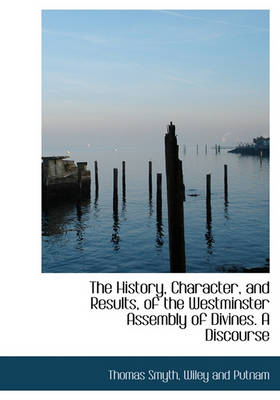 Book cover for The History, Character, and Results, of the Westminster Assembly of Divines. a Discourse