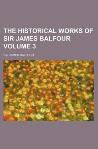 Cover of The Historical Works of Sir James Balfour Volume 3