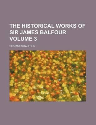 Book cover for The Historical Works of Sir James Balfour Volume 3