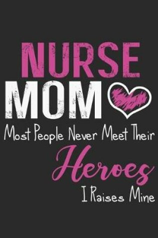 Cover of Nurse mom most people never meet their heroes i raises mine