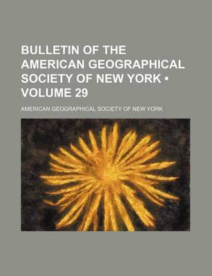 Book cover for Bulletin of the American Geographical Society of New York (Volume 29)