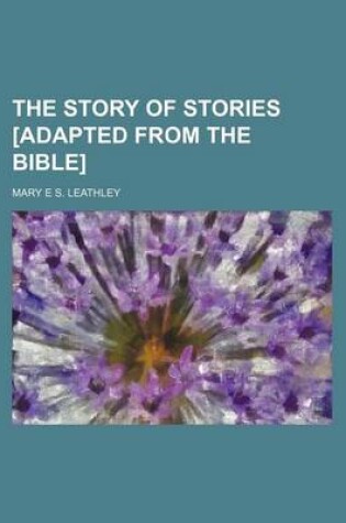 Cover of The Story of Stories [Adapted from the Bible]