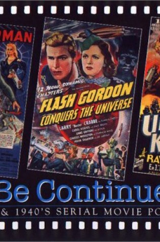 Cover of To be Continued... : 1930's & 1940's Serial Movie Posters