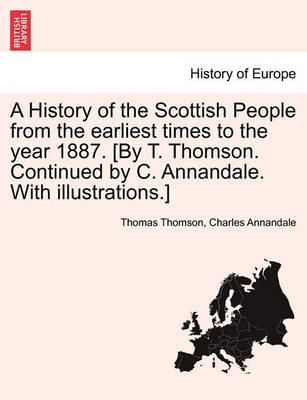 Book cover for A History of the Scottish People from the Earliest Times to the Year 1887. [By T. Thomson. Continued by C. Annandale. with Illustrations.]