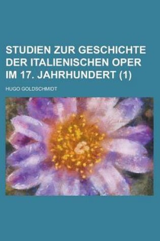 Cover of Studien Zur Geschichte Der Italienischen Oper Im 17. Jahrhundert (1 )