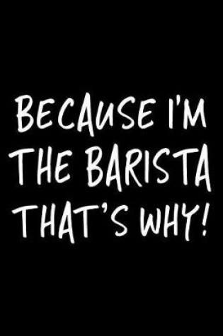 Cover of Because I'm the Barista That's Why!