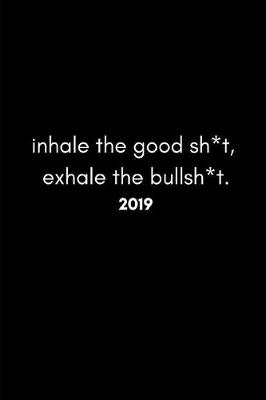 Book cover for Inhale the Good Sh*t, Exhale the Bullsh*t 2019