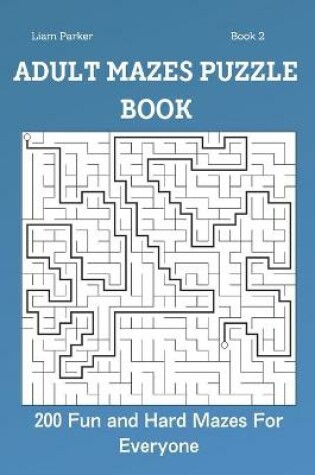 Cover of Adult Mazes Puzzle Book - 200 Fun and Hard Mazes For Everyone Book 2