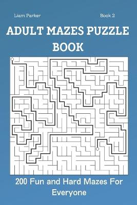 Book cover for Adult Mazes Puzzle Book - 200 Fun and Hard Mazes For Everyone Book 2