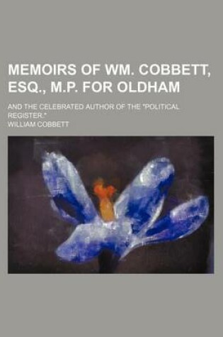 Cover of Memoirs of Wm. Cobbett, Esq., M.P. for Oldham; And the Celebrated Author of the Political Register.