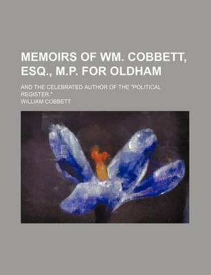 Book cover for Memoirs of Wm. Cobbett, Esq., M.P. for Oldham; And the Celebrated Author of the Political Register.