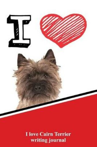 Cover of I Love Cairn Terrier Writing Journal