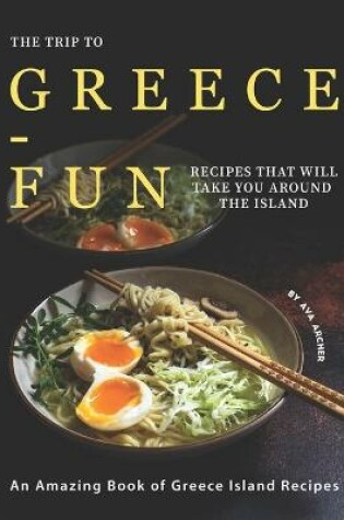 Cover of The Trip to Greece-Fun Recipes that will Take You around the Island