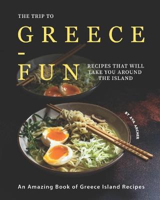 Book cover for The Trip to Greece-Fun Recipes that will Take You around the Island