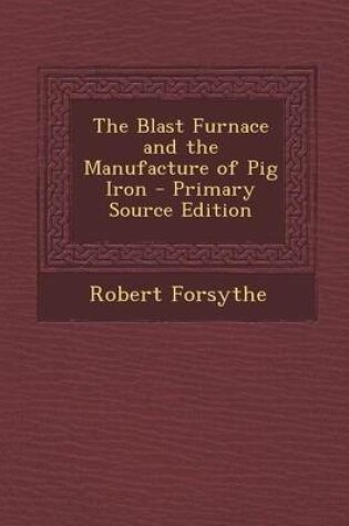 Cover of The Blast Furnace and the Manufacture of Pig Iron - Primary Source Edition