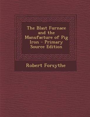 Book cover for The Blast Furnace and the Manufacture of Pig Iron - Primary Source Edition